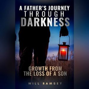 A Father's Journey Through Darkness - a book of grief and hope by Will Ramsey